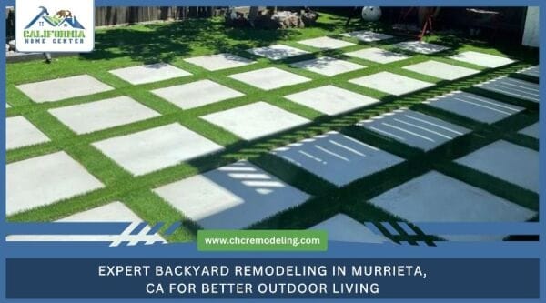 Expert Backyard Remodeling in Murrieta, CA for Better Outdoor Living